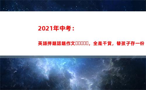 021年中考：英語押題話題作文，全是干貨，替孩子存一份(2021年中考錄取分數線)"